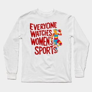 Funny Feminist Statement - Everyone Watches Women's Sports Long Sleeve T-Shirt